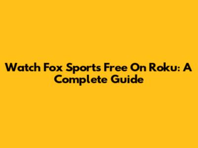 Watch Fox Sports Free On Roku: A Complete Guide