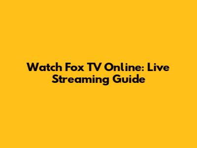Watch Fox TV Online: Live Streaming Guide