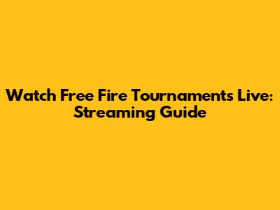 Watch Free Fire Tournaments Live: Streaming Guide