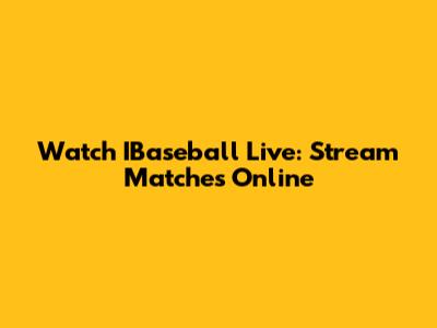 Watch IBaseball Live: Stream Matches Online
