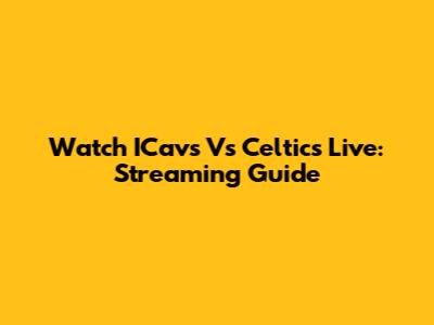 Watch ICavs Vs Celtics Live: Streaming Guide