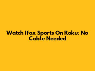 Watch Ifox Sports On Roku: No Cable Needed