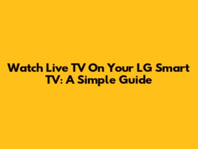 Watch Live TV On Your LG Smart TV: A Simple Guide