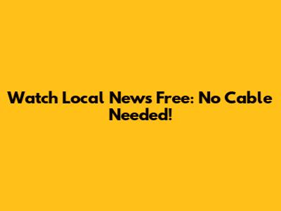 Watch Local News Free: No Cable Needed!