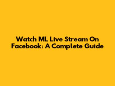 Watch ML Live Stream On Facebook: A Complete Guide