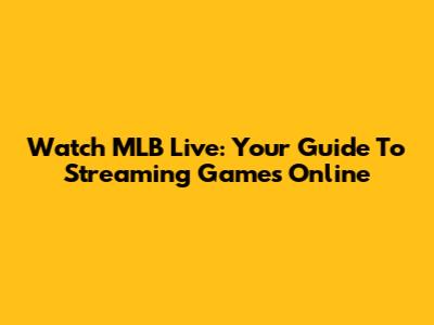 Watch MLB Live: Your Guide To Streaming Games Online