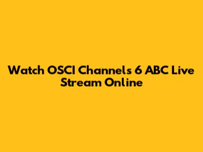 Watch OSCI Channels 6 ABC Live Stream Online