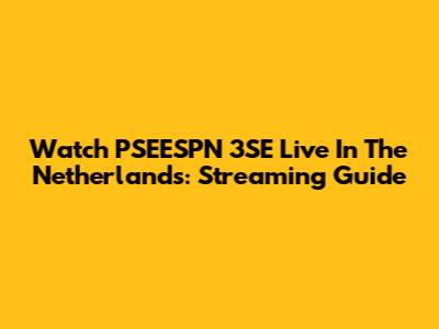 Watch PSEESPN 3SE Live In The Netherlands: Streaming Guide