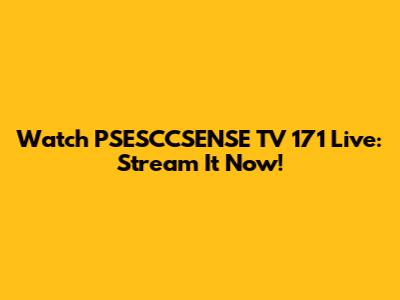 Watch PSESCCSENSE TV 171 Live: Stream It Now!