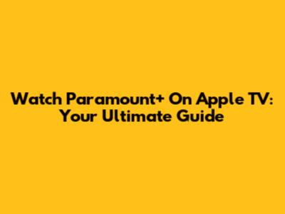 Watch Paramount+ On Apple TV: Your Ultimate Guide