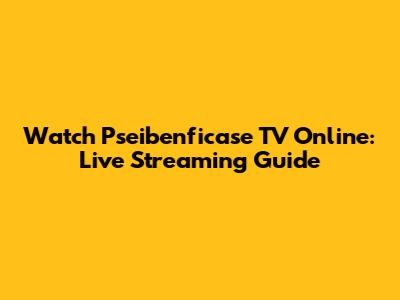 Watch Pseibenficase TV Online: Live Streaming Guide