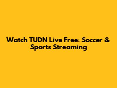 Watch TUDN Live Free: Soccer & Sports Streaming
