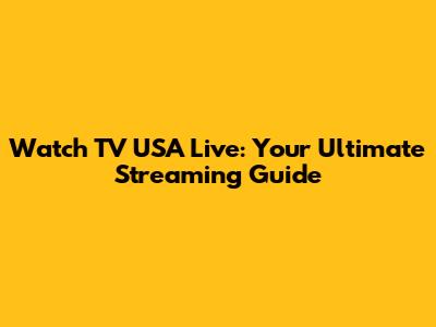 Watch TV USA Live: Your Ultimate Streaming Guide