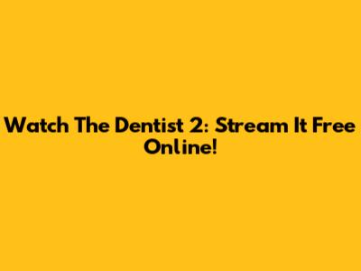 Watch The Dentist 2: Stream It Free Online!