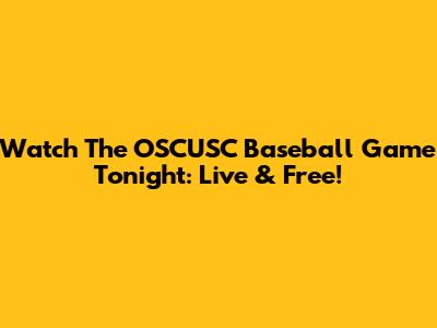 Watch The OSCUSC Baseball Game Tonight: Live & Free!