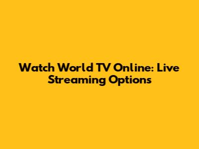 Watch World TV Online: Live Streaming Options