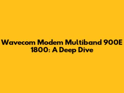 Wavecom Modem Multiband 900E 1800: A Deep Dive