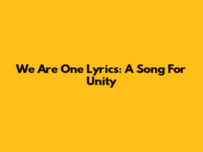 We Are One Lyrics: A Song For Unity