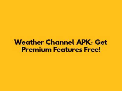 Weather Channel APK: Get Premium Features Free!