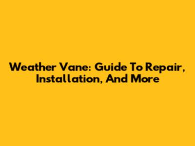 Weather Vane: Guide To Repair, Installation, And More