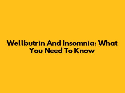 Wellbutrin And Insomnia: What You Need To Know