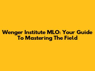 Wenger Institute MLO: Your Guide To Mastering The Field