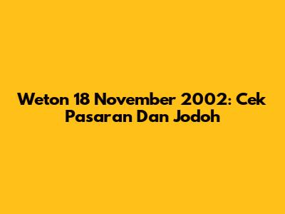 Weton 18 November 2002: Cek Pasaran Dan Jodoh