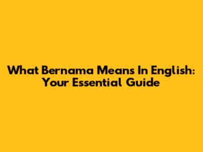 What 'Bernama' Means In English: Your Essential Guide