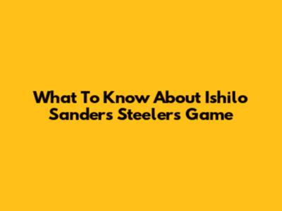 What To Know About Ishilo Sanders' Steelers Game