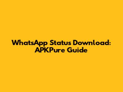 WhatsApp Status Download: APKPure Guide