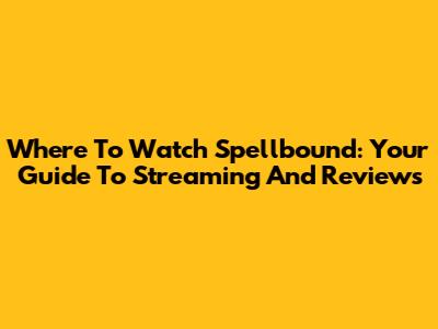 Where To Watch Spellbound: Your Guide To Streaming And Reviews