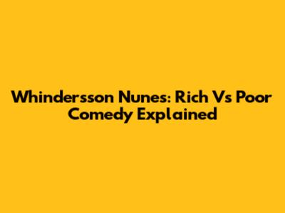 Whindersson Nunes: Rich Vs Poor Comedy Explained
