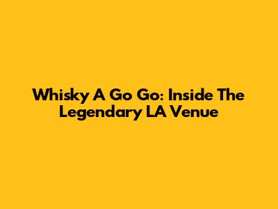 Whisky A Go Go: Inside The Legendary LA Venue