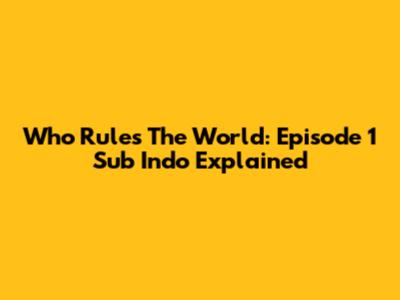 Who Rules The World: Episode 1 Sub Indo Explained