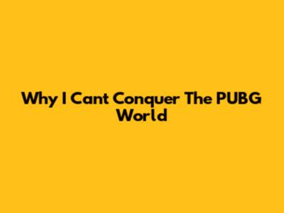 Why I Can't Conquer The PUBG World