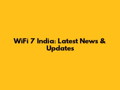 WiFi 7 India: Latest News & Updates