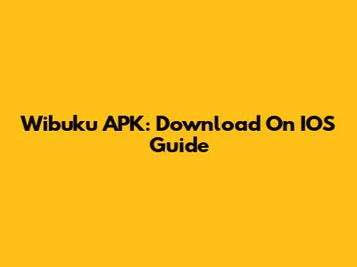 Wibuku APK: Download On IOS Guide