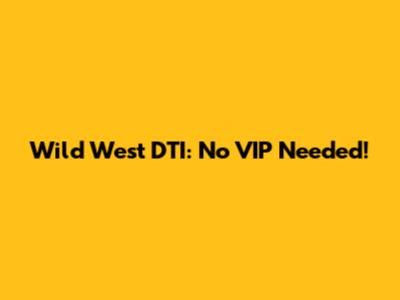 Wild West DTI: No VIP Needed!