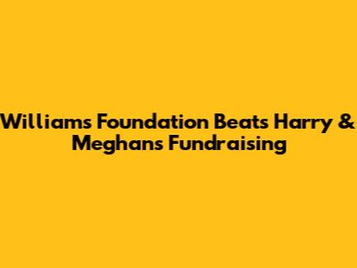 William's Foundation Beats Harry & Meghan's Fundraising
