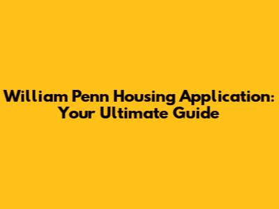 William Penn Housing Application: Your Ultimate Guide