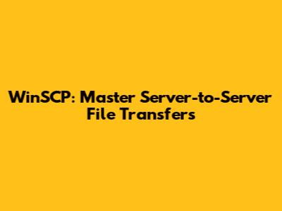 WinSCP: Master Server-to-Server File Transfers