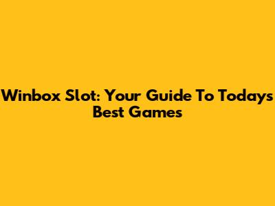 Winbox Slot: Your Guide To Today's Best Games