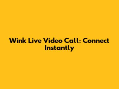 Wink Live Video Call: Connect Instantly