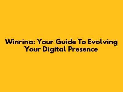 Winrina: Your Guide To Evolving Your Digital Presence