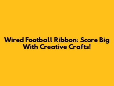 Wired Football Ribbon: Score Big With Creative Crafts!