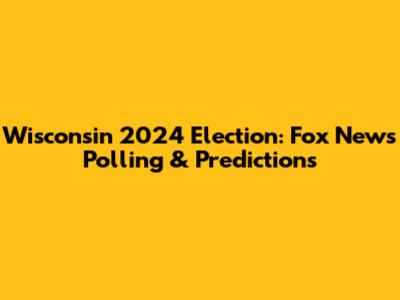 Wisconsin 2024 Election: Fox News Polling & Predictions