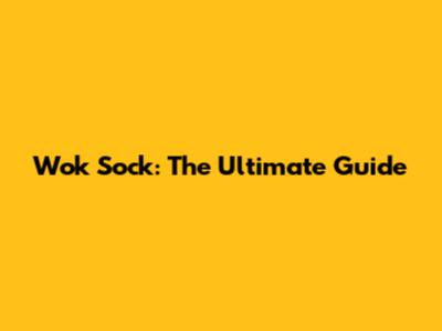 Wok Sock: The Ultimate Guide