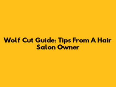 Wolf Cut Guide: Tips From A Hair Salon Owner