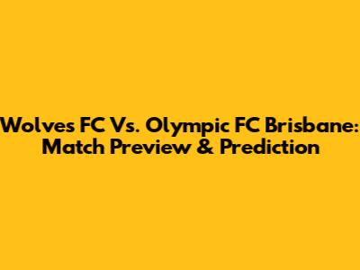 Wolves FC Vs. Olympic FC Brisbane: Match Preview & Prediction