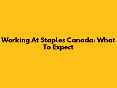 Working At Staples Canada: What To Expect